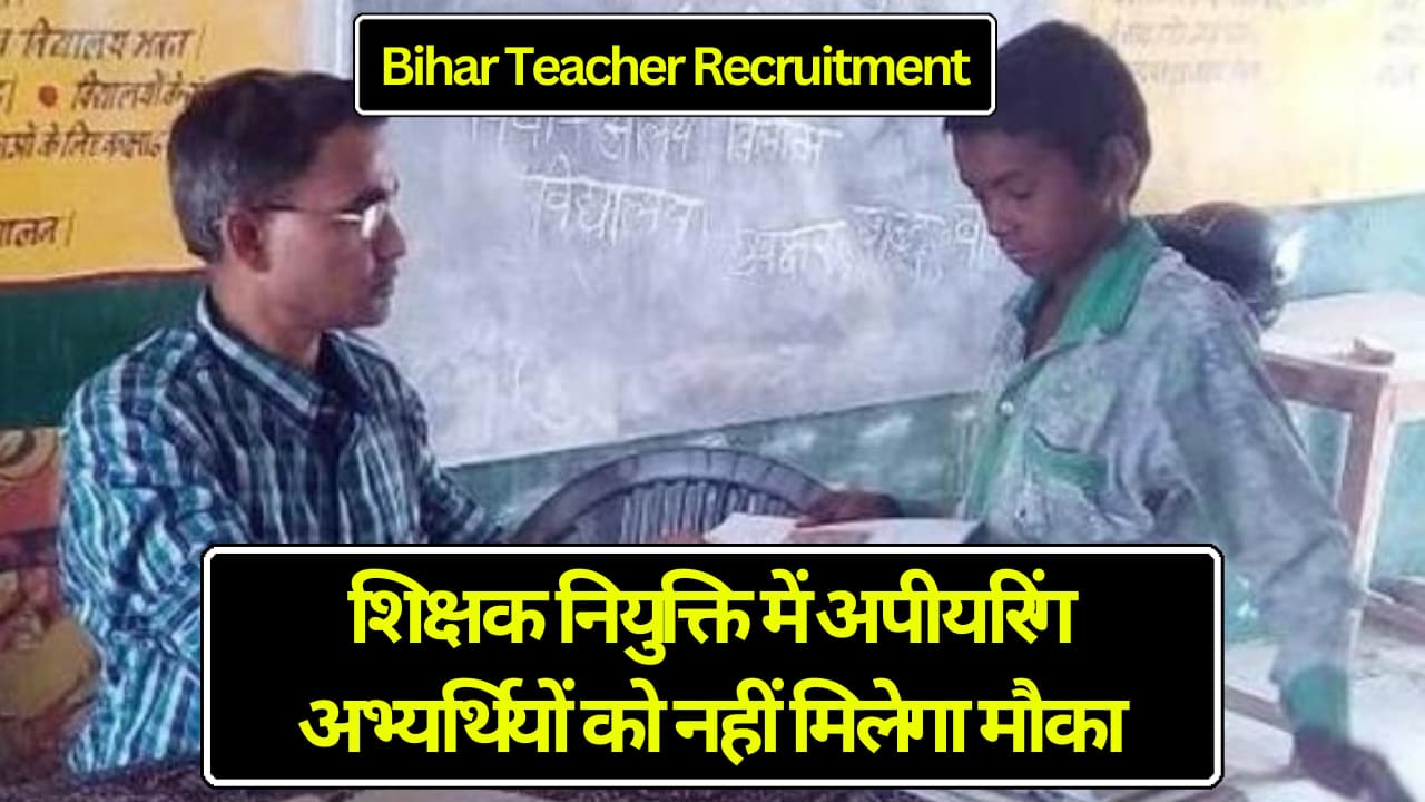 Bihar Teacher Recruitment: शिक्षक नियुक्ति में अपीयरिंग अभ्यर्थियों को नहीं मिलेगा मौका, BPSC ने बड़ा फैसला लिया