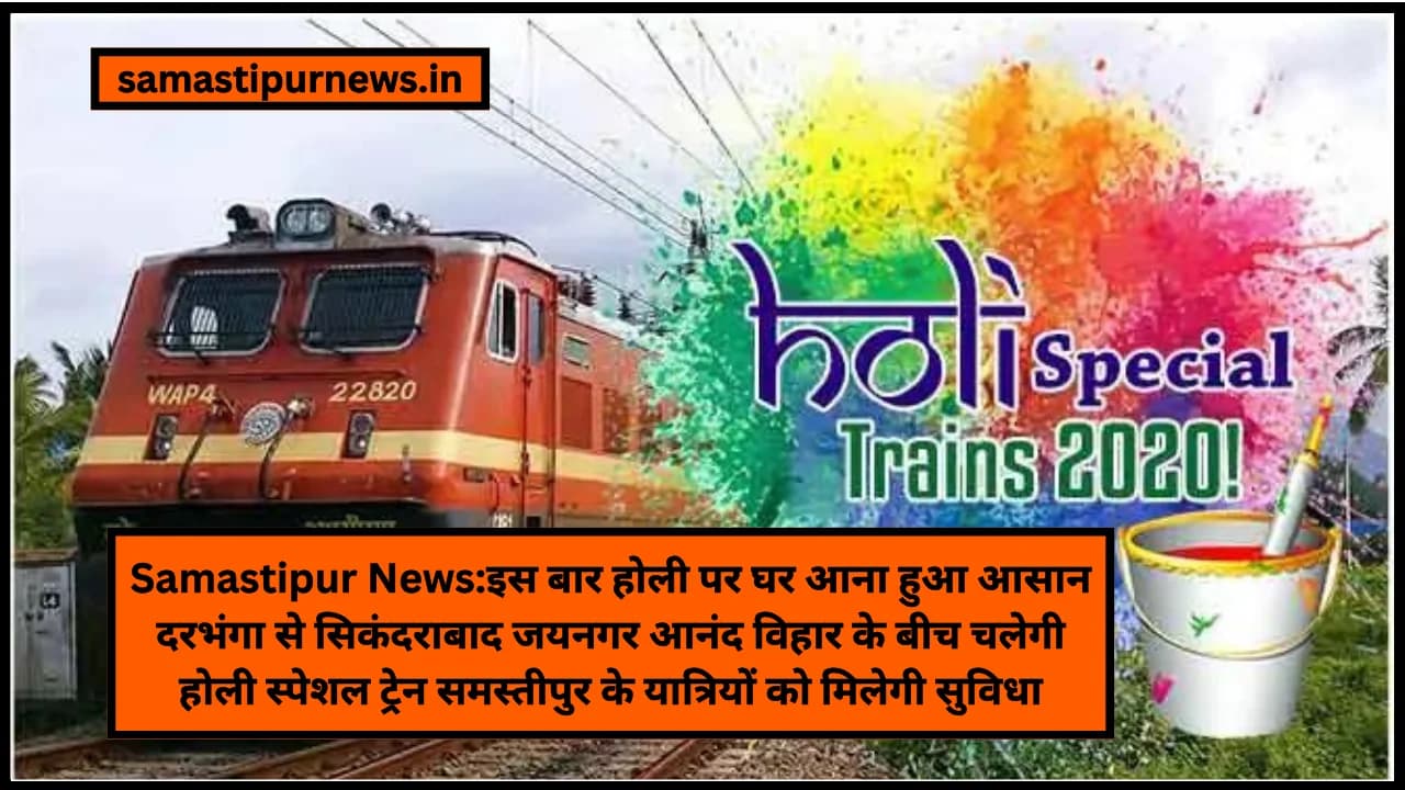 Samastipur News:इस बार होली पर घर आना हुआ आसान दरभंगा से सिकंदराबाद जयनगर आनंद विहार के बीच चलेगी होली स्पेशल ट्रेन समस्तीपुर के यात्रियों को मिलेगी सुविधा