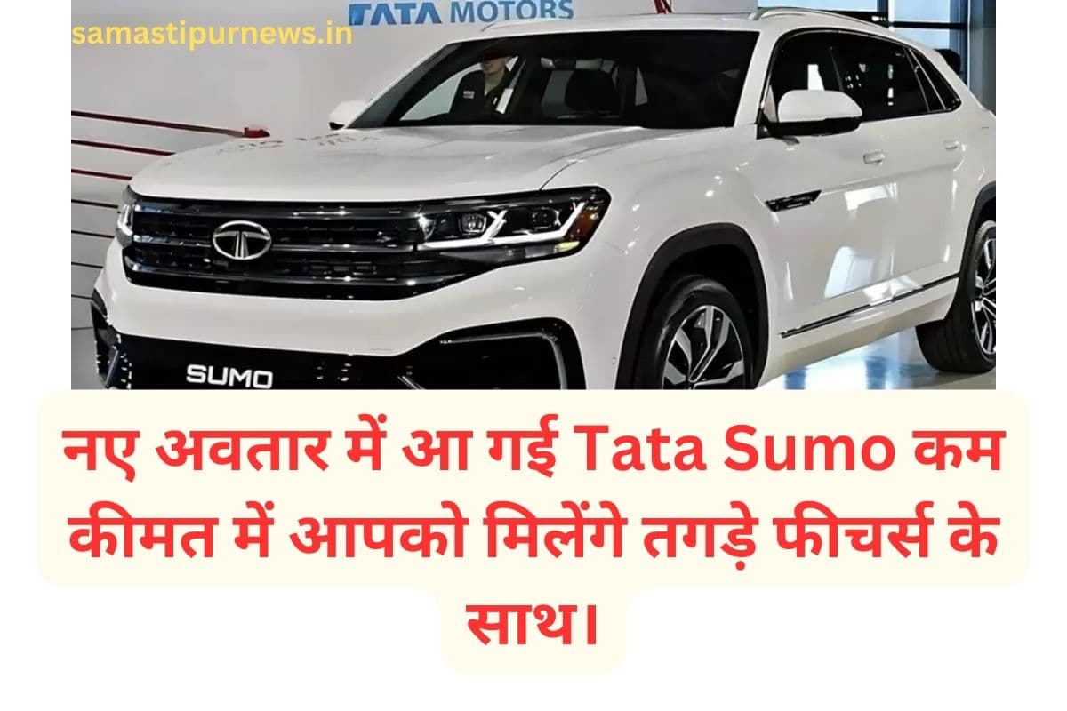 samastipur News: नए अवतार में आ गई Tata Sumo कम कीमत में आपको मिलेंगे तगड़े फीचर्स के साथ।