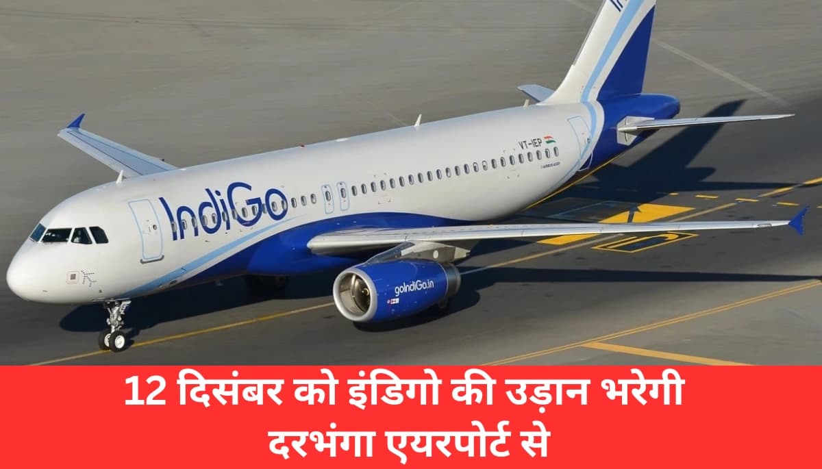 दरभंगा में उड़ान का नया सफर: 12 दिसंबर से शुरू होंगी इंडिगो की फ्लाइट्स, जानें कैसे मिलेगा विकास को बल