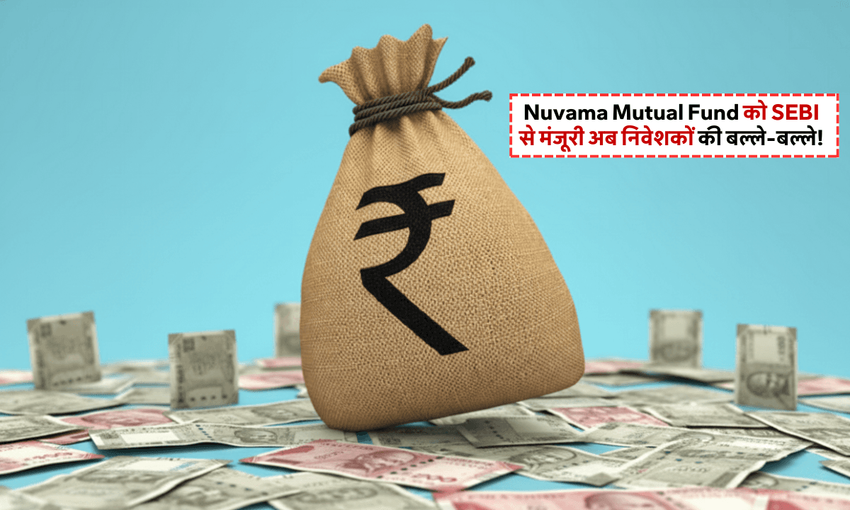 Nuvama Mutual Fund को SEBI से मंजूरी, निवेशकों को मिलेगा नया विकल्प